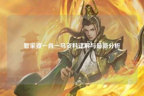 管家婆一肖一马资料详解与最新分析