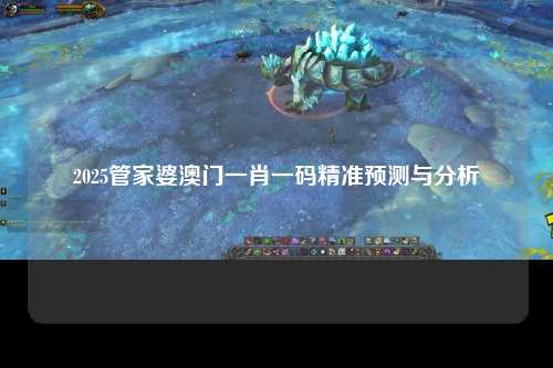 2025管家婆澳门一肖一码精准预测与分析