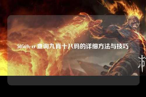 50569cσ查询九肖十八码的详细方法与技巧