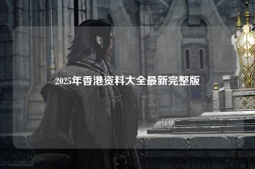 2025年香港资料大全最新完整版