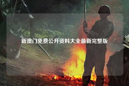 新澳门免费公开资料大全最新完整版