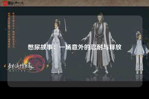 憋尿故事：一场意外的忍耐与释放