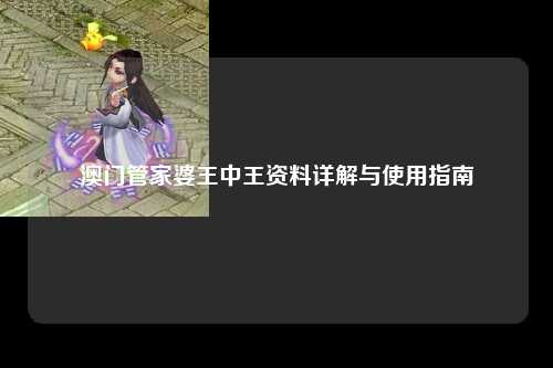澳门管家婆王中王资料详解与使用指南