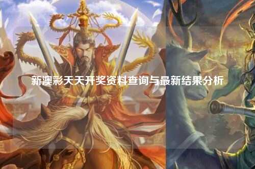 新澳彩天天开奖资料查询与最新结果分析