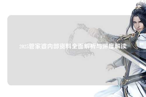 2025管家婆内部资料全面解析与深度解读