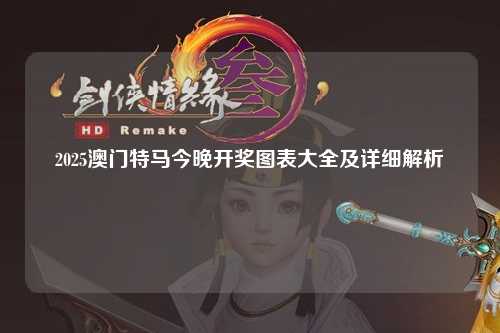 2025澳门特马今晚开奖图表大全及详细解析