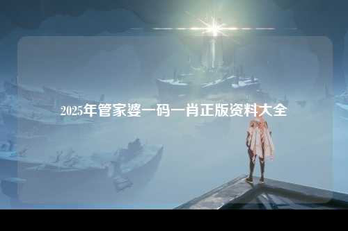 2025年管家婆一码一肖正版资料大全
