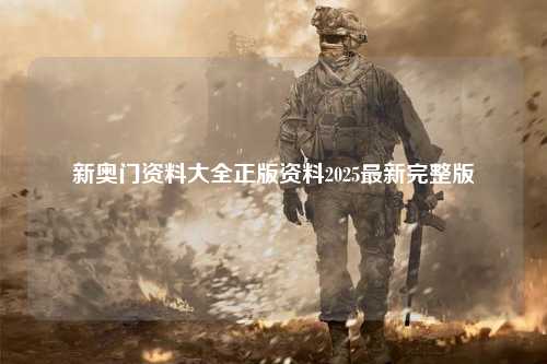 新奥门资料大全正版资料2025最新完整版