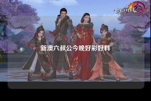 新澳六叔公今晚好彩好料