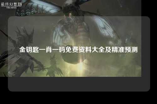 金钥匙一肖一码免费资料大全及精准预测