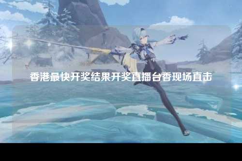香港最快开奖结果开奖直播台香现场直击