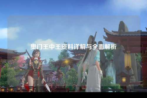 奥门王中王资料详解与全面解析