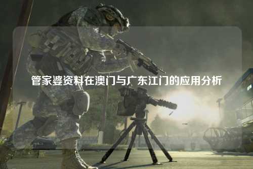 管家婆资料在澳门与广东江门的应用分析
