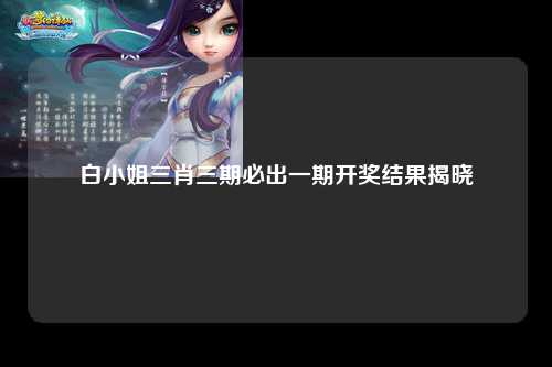 白小姐三肖三期必出一期开奖结果揭晓