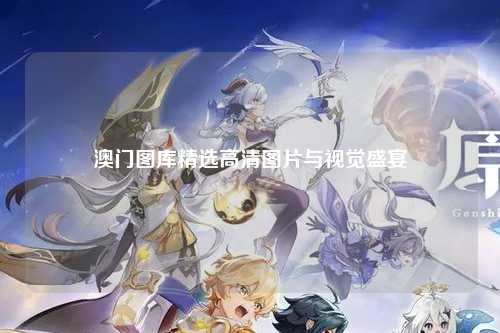 澳门图库精选高清图片与视觉盛宴