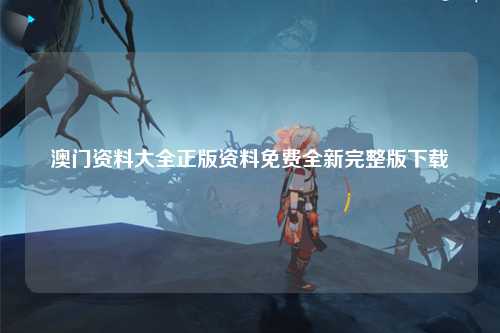 澳门资料大全正版资料免费全新完整版下载