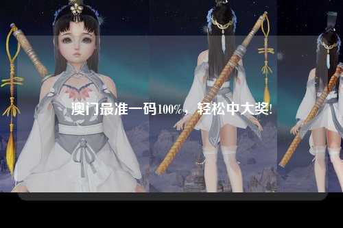 澳门最准一码100%，轻松中大奖!