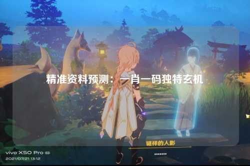 精准资料预测：一肖一码独特玄机