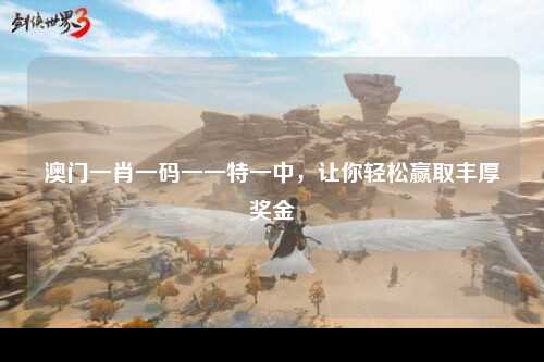 澳门一肖一码一一特一中，让你轻松赢取丰厚奖金