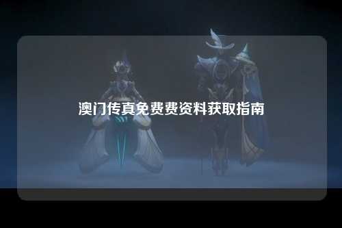 澳门传真免费费资料获取指南