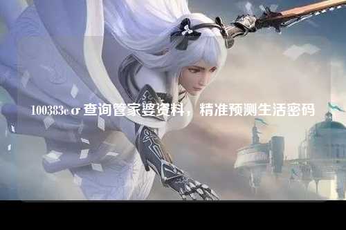 100383cσ查询管家婆资料，精准预测生活密码