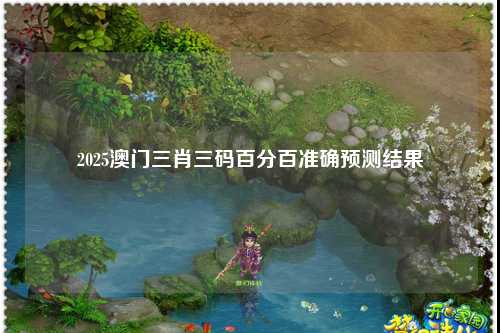 2025澳门三肖三码百分百准确预测结果